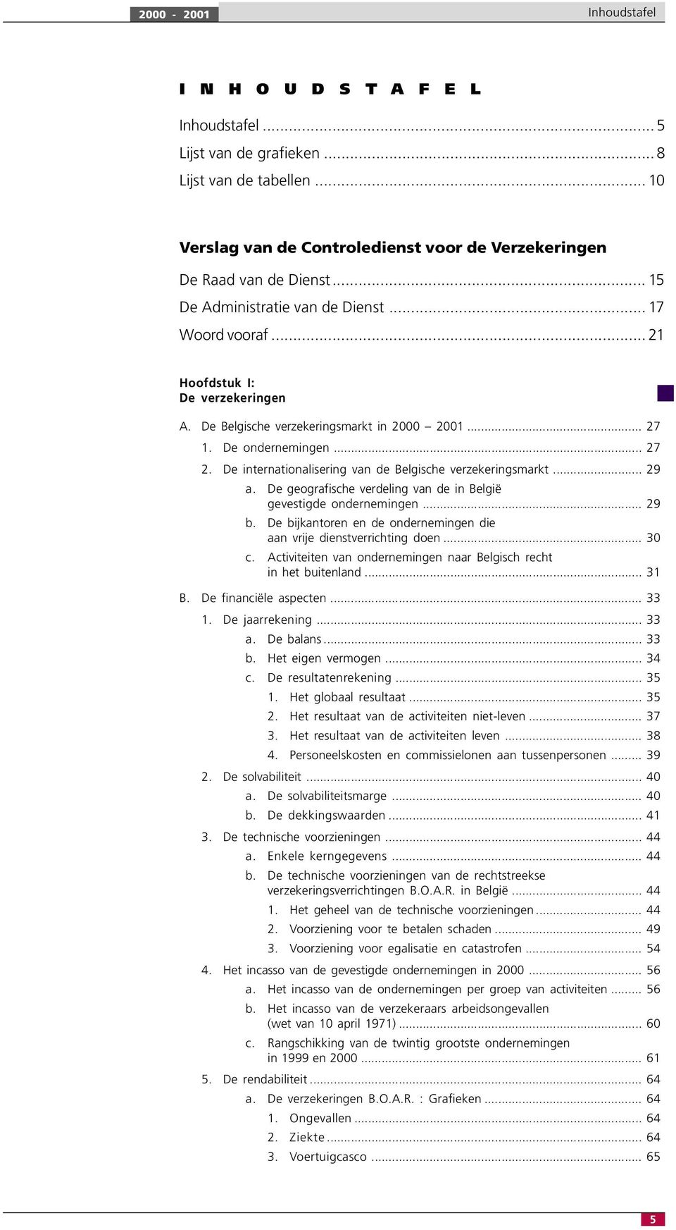 De internationalisering van de Belgische verzekeringsmarkt... 29 a. De geografische verdeling van de in België gevestigde ondernemingen... 29 b.