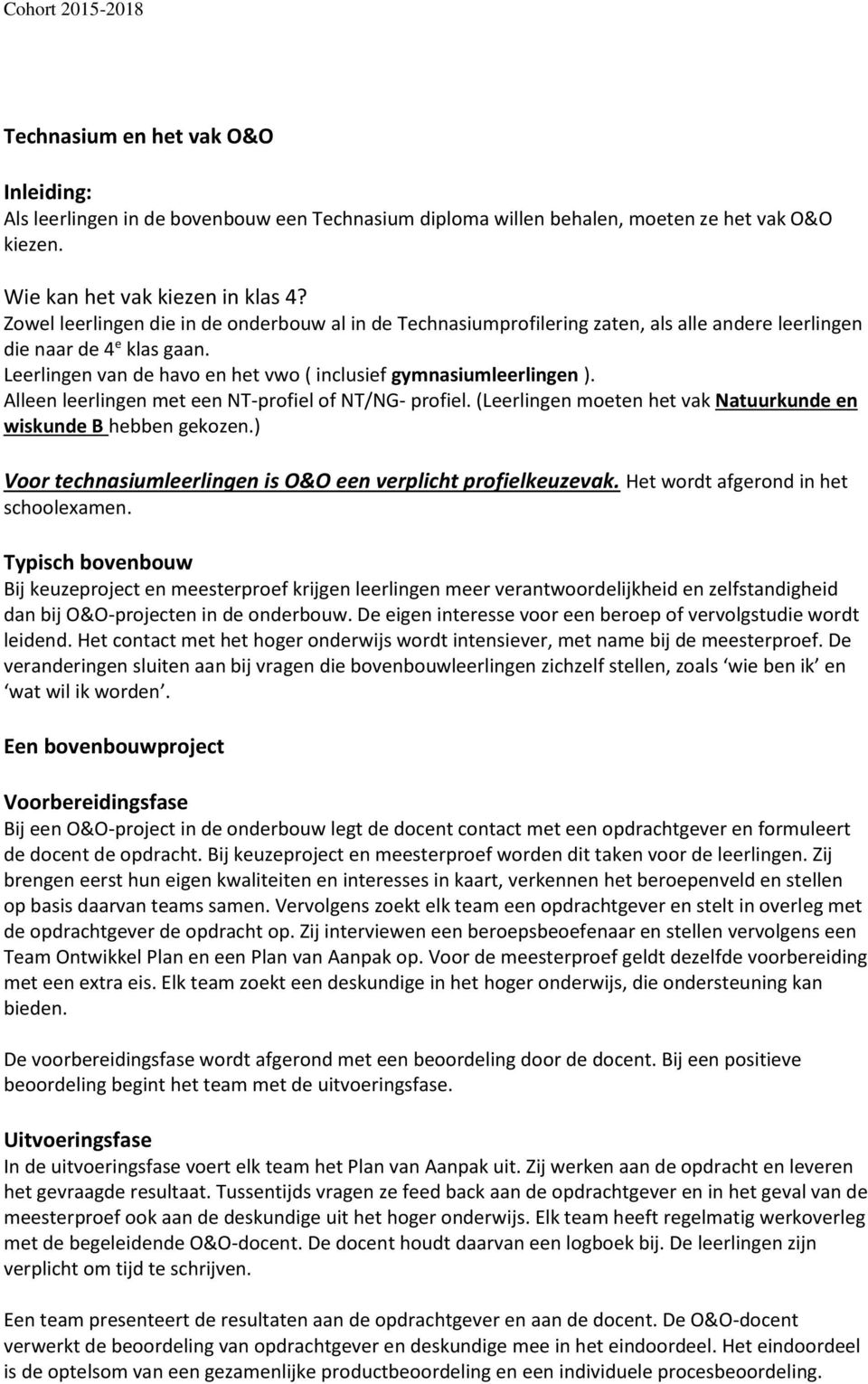 Alleen leerlingen met een NT-profiel of NT/NG- profiel. (Leerlingen moeten het vak Natuurkunde en wiskunde B hebben gekozen.) Voor technasiumleerlingen is O&O een verplicht profielkeuzevak.