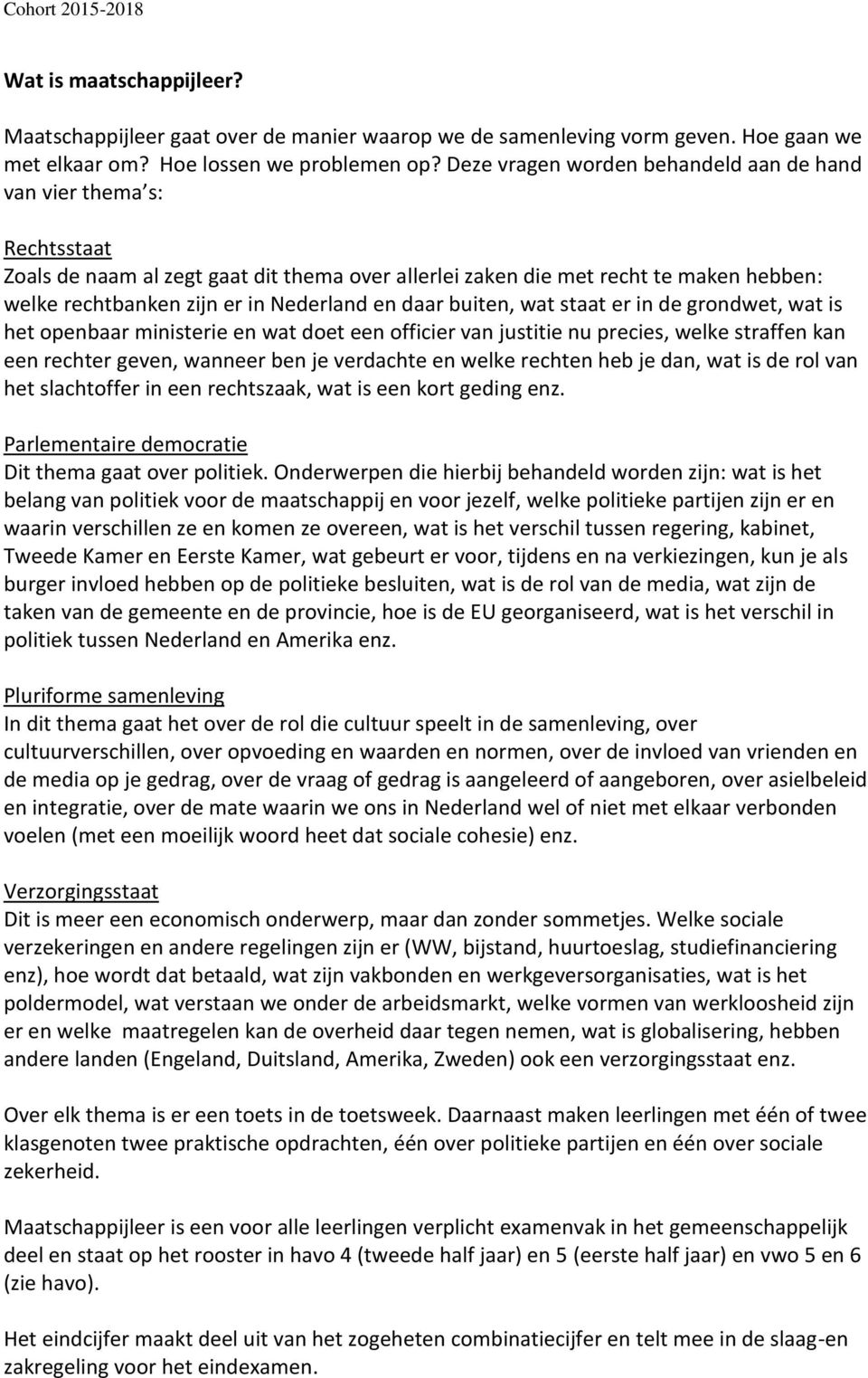 en daar buiten, wat staat er in de grondwet, wat is het openbaar ministerie en wat doet een officier van justitie nu precies, welke straffen kan een rechter geven, wanneer ben je verdachte en welke