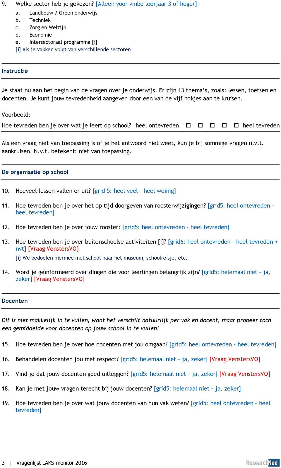 Er zijn 13 thema s, zoals: lessen, toetsen en docenten. Je kunt jouw tevredenheid aangeven door een van de vijf hokjes aan te kruisen. Voorbeeld: Hoe tevreden ben je over wat je leert op school?