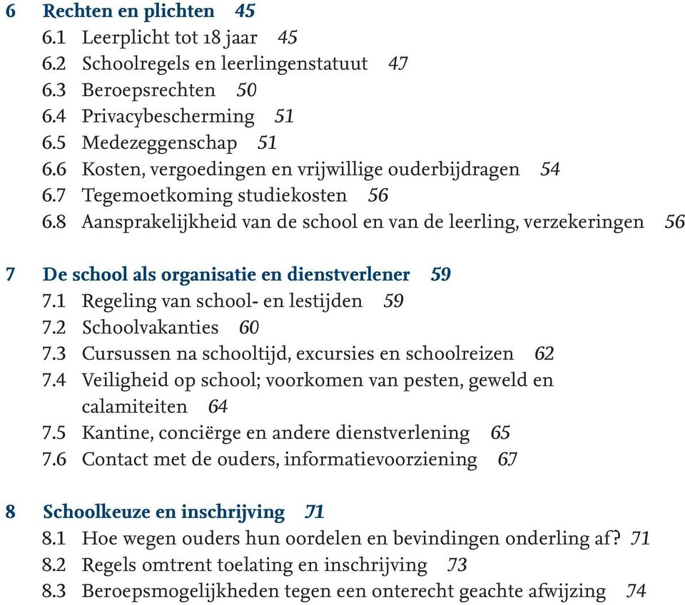 8 Aansprakelijkheid van de school en van de leerling, verzekeringen 56 7 De school als organisatie en dienstverlener 59 7.1 Regeling van school- en lestijden 59 7.2 Schoolvakanties 60 7.