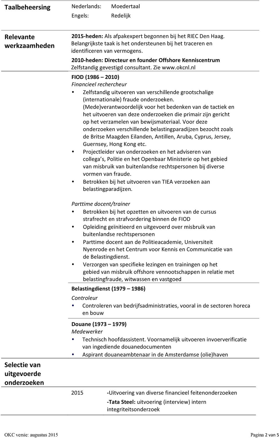 nl FIOD (1986 2010) Financieel rechercheur Zelfstandig uitvoeren van verschillende grootschalige (internationale) fraude onderzoeken.