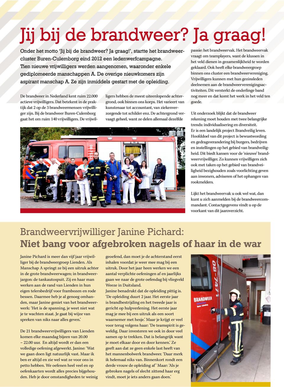 De brandweer in Nederland kent ruim 22.000 actieve vrijwilligers. Dat betekent in de praktijk dat 2 op de 3 brandweermensen vrijwilliger zijn.