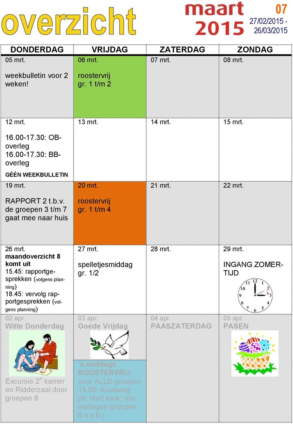 maandoverzicht 8 komt uit 15.45: rapportgesprekken (volgens planning) 18.45: vervolg rapportgesprekken (volgens planning) 02 apr. Witte Donderdag 27 mrt. spelletjesmiddag gr. 1/2 03 apr.