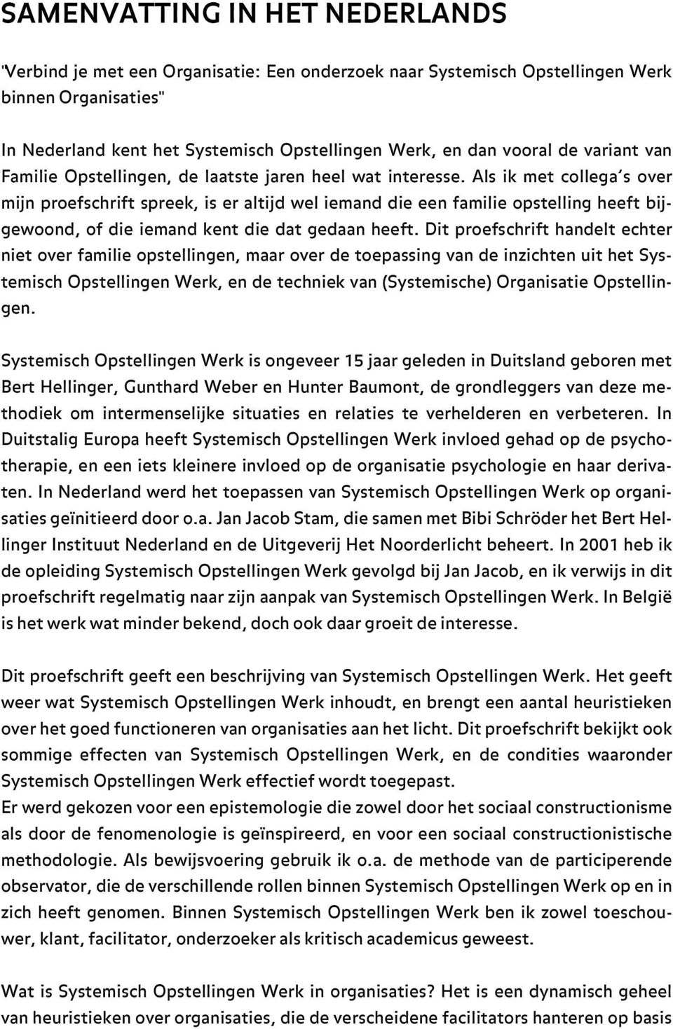 Als ik met collega s over mijn proefschrift spreek, is er altijd wel iemand die een familie opstelling heeft bijgewoond, of die iemand kent die dat gedaan heeft.