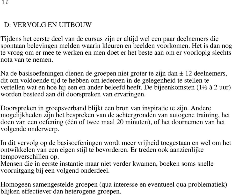 Na de basisoefeningen dienen de groepen niet groter te zijn dan ± 12 deelnemers, dit om voldoende tijd te hebben om iedereen in de gelegenheid te stellen te vertellen wat en hoe hij een en ander