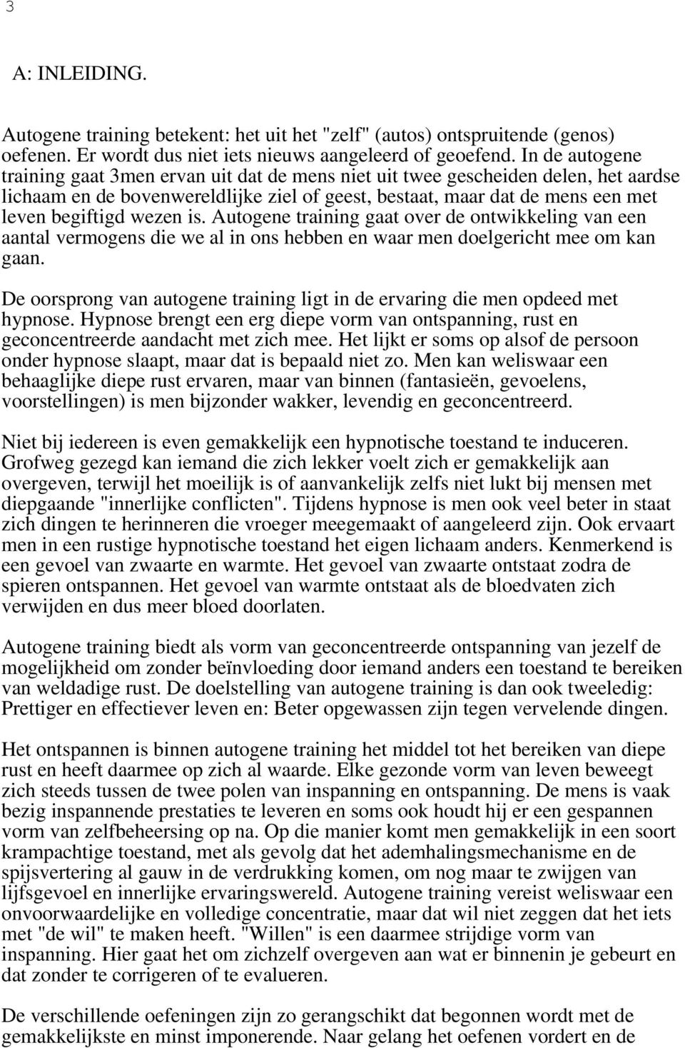 wezen is. Autogene training gaat over de ontwikkeling van een aantal vermogens die we al in ons hebben en waar men doelgericht mee om kan gaan.