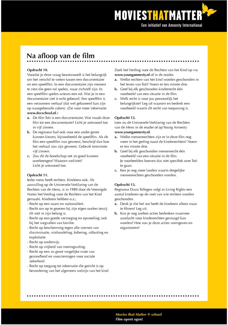 Een speelfilm is een verzonnen verhaal (dat wel gebaseerd kan zijn op waargebeurde zaken). (Zie voor meer informatie www.docschool.nl.) a. De film Toti is een documentaire.