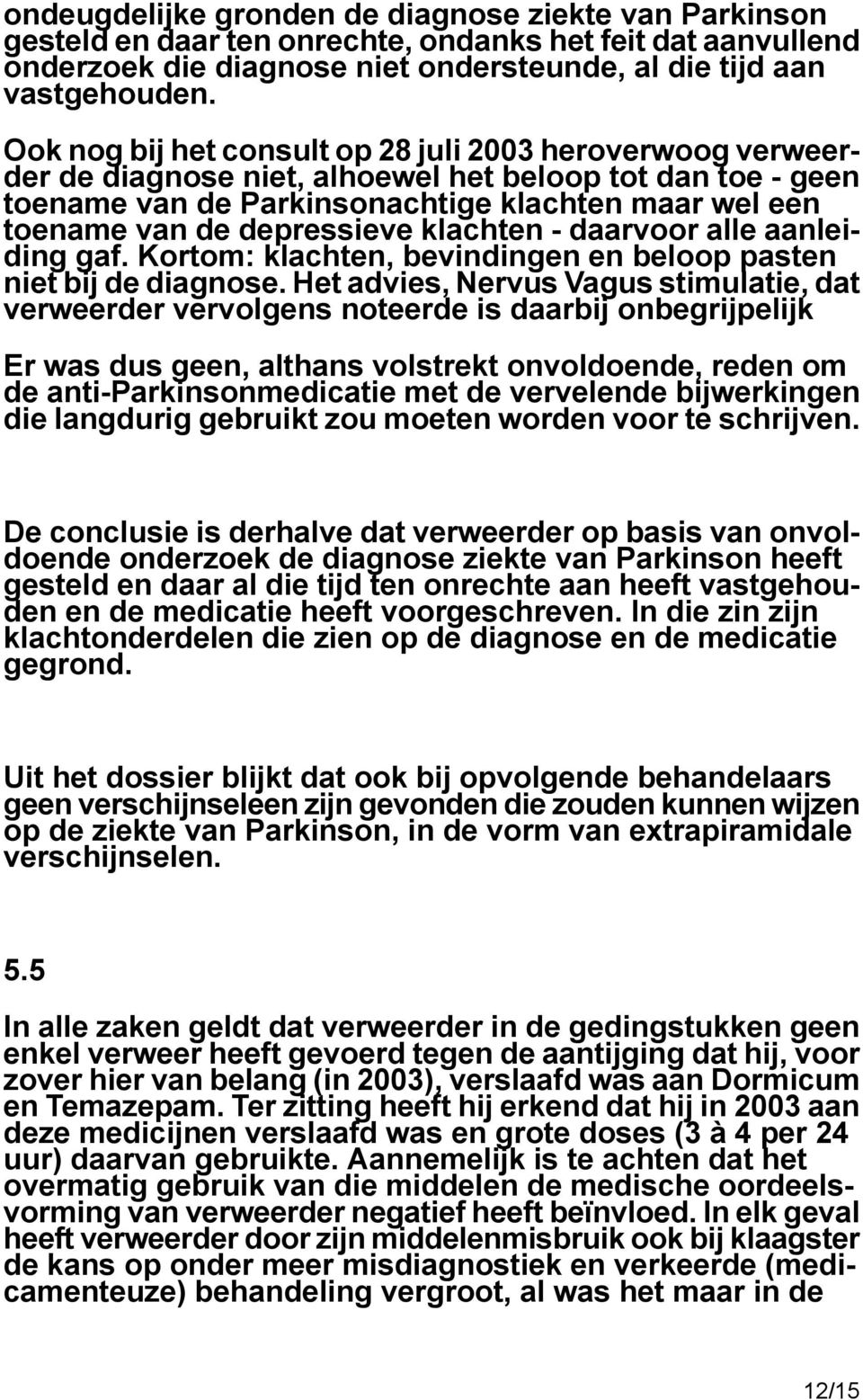 depressieve klachten - daarvoor alle aanleiding gaf. Kortom: klachten, bevindingen en beloop pasten niet bij de diagnose.