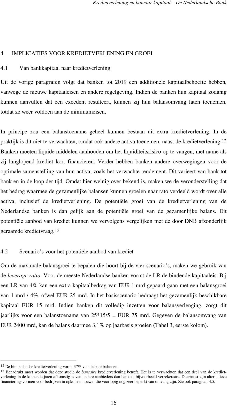 Indien de banken hun kapitaal zodanig kunnen aanvullen dat een excedent resulteert, kunnen zij hun balansomvang laten toenemen, totdat ze weer voldoen aan de minimumeisen.