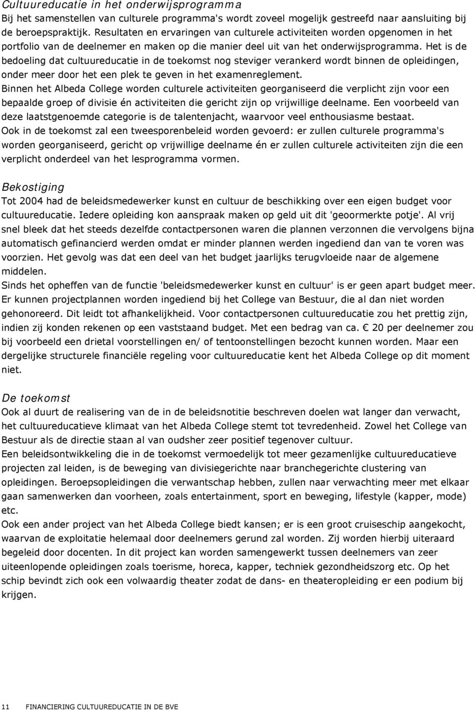 Het is de bedoeling dat cultuureducatie in de toekomst nog steviger verankerd wordt binnen de opleidingen, onder meer door het een plek te geven in het examenreglement.