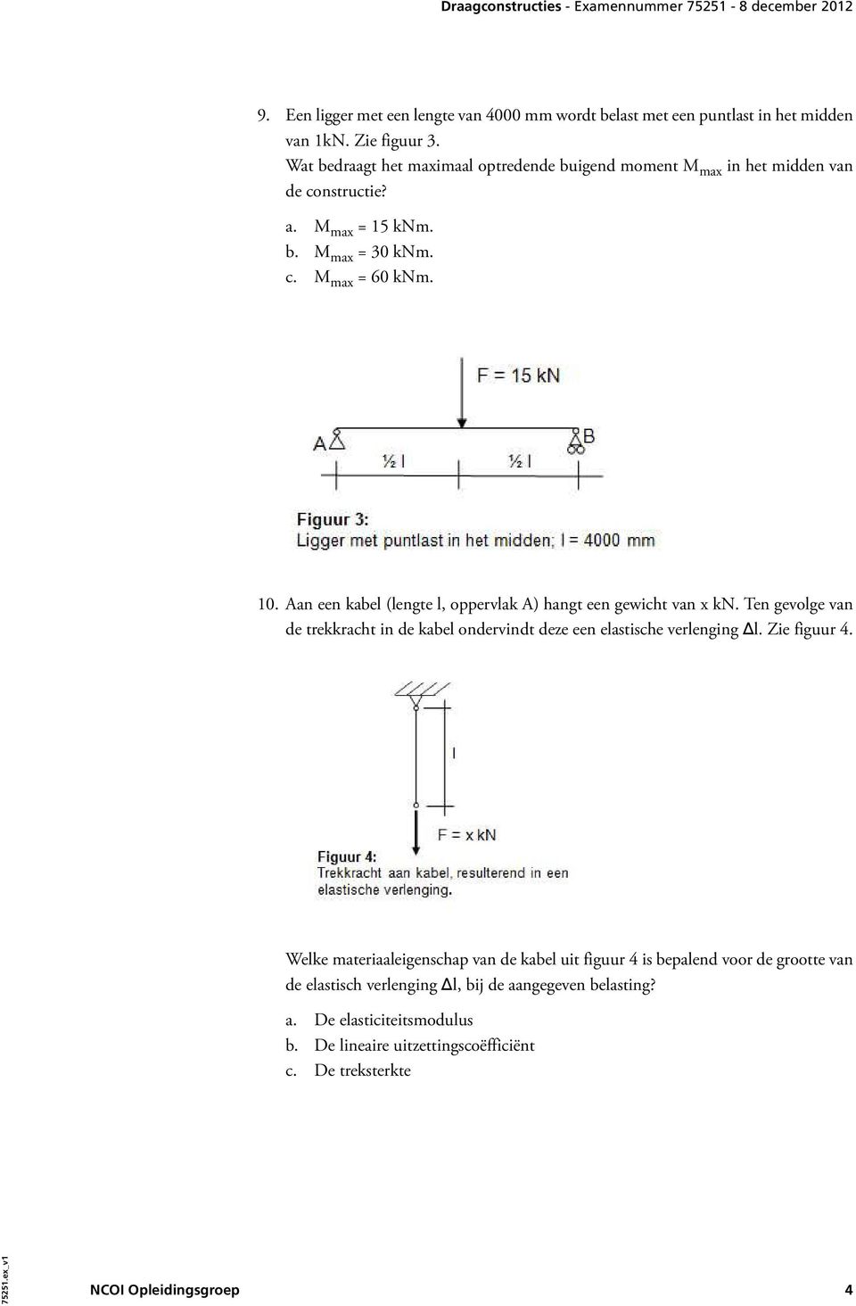 Aan een kabel (lengte l, oppervlak A) hangt een gewicht van x kn. Ten gevolge van de trekkracht in de kabel ondervindt deze een elastische verlenging l. Zie figuur 4.