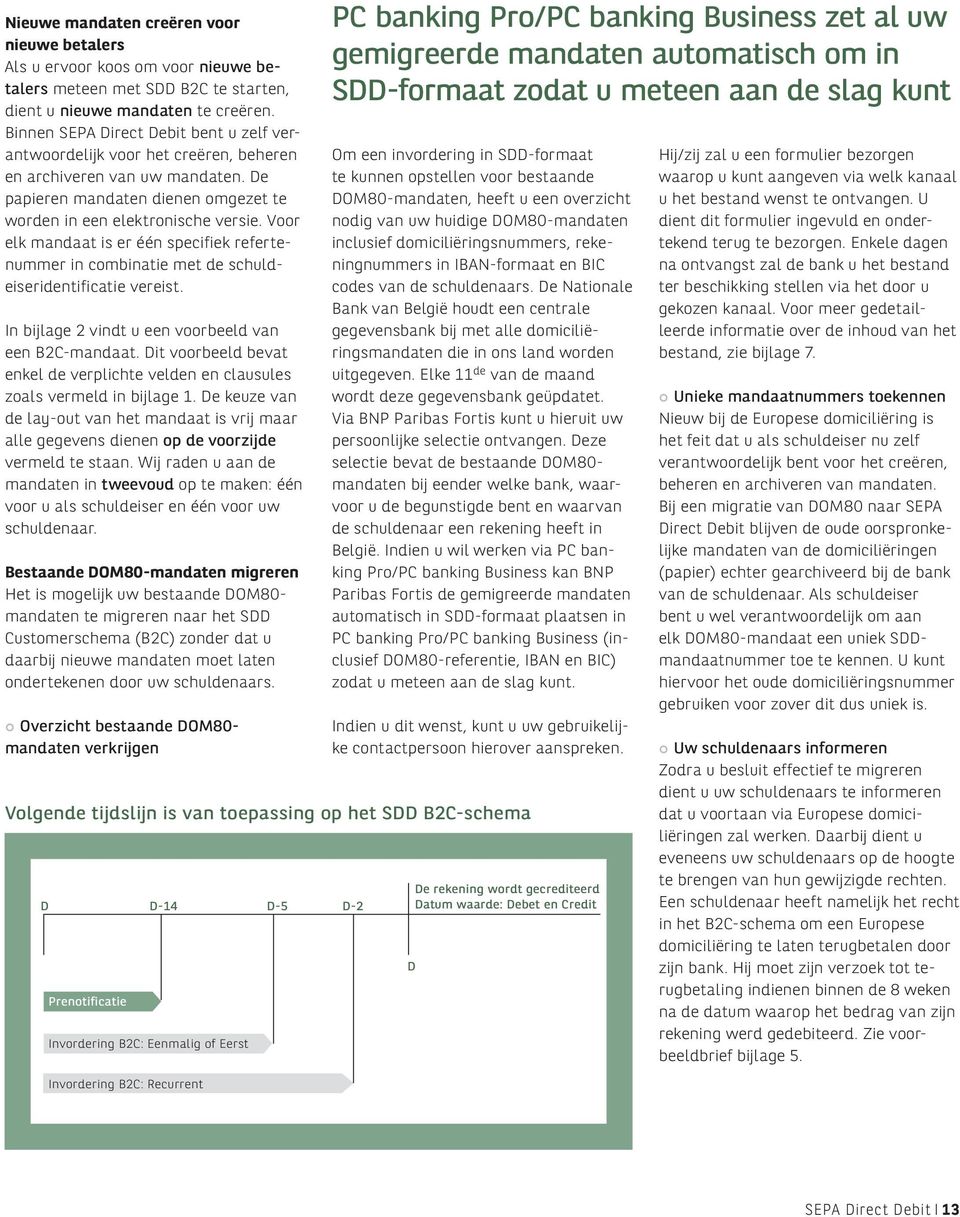 Voor elk mandaat is er één specifiek refertenummer in combinatie met de schuldeiseridentificatie vereist. In bijlage 2 vindt u een voorbeeld van een B2C-mandaat.