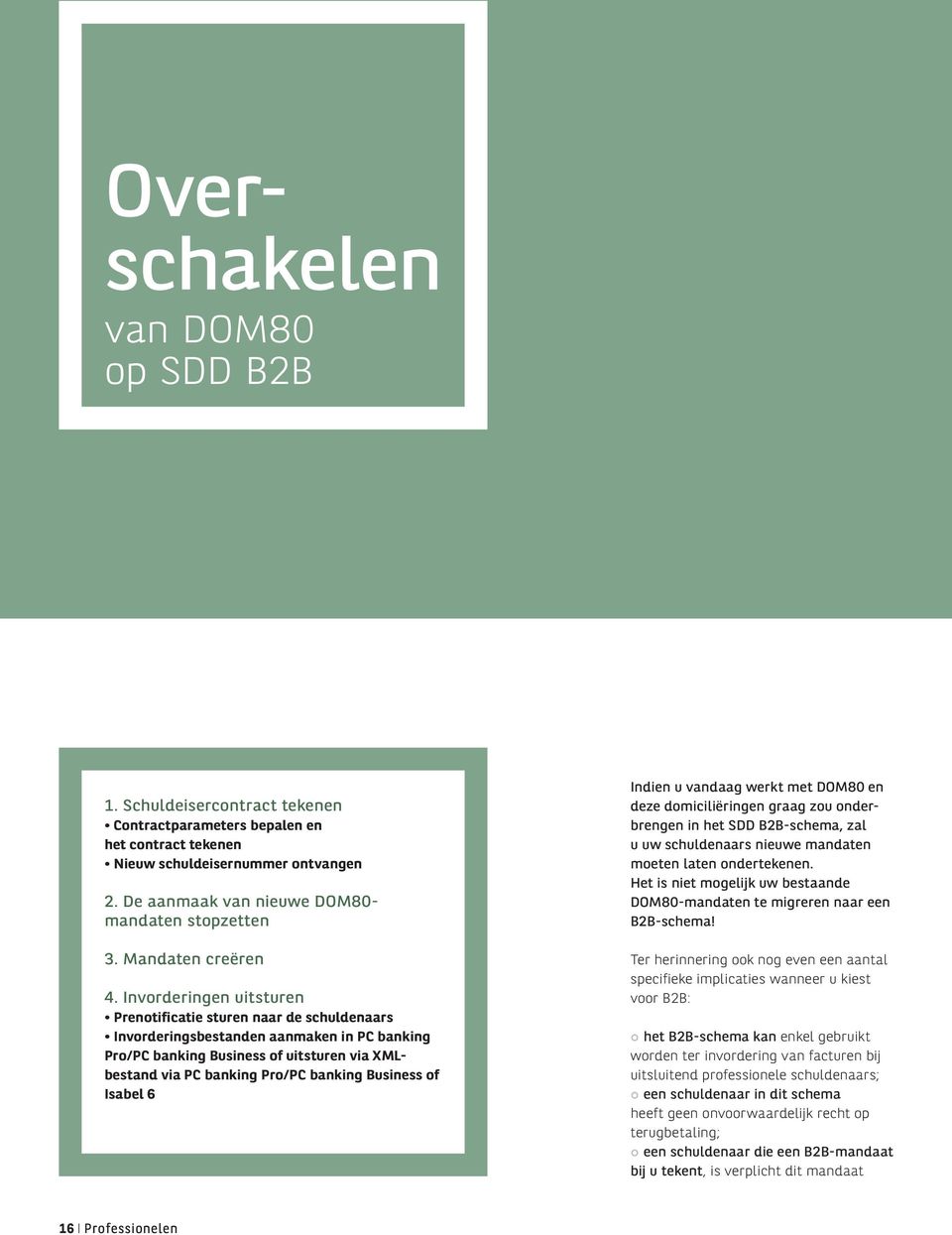 laten ondertekenen. Het is niet mogelijk uw bestaande DOM80-mandaten te migreren naar een B2B-schema! 3. Mandaten creëren 4.