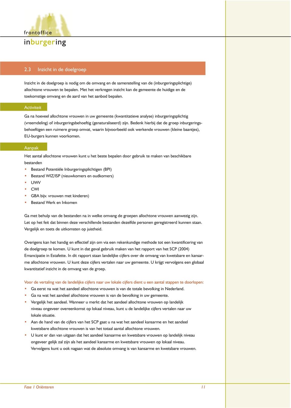 Activiteit Ga na hoeveel allochtone vrouwen in uw gemeente (kwantitatieve analyse) inburgeringsplichtig (vreemdeling) of inburgeringsbehoeftig (genaturaliseerd) zijn.