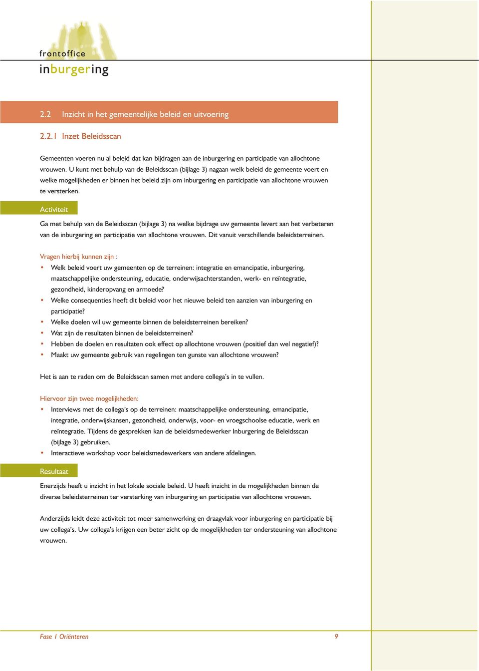 versterken. Activiteit Ga met behulp van de Beleidsscan (bijlage 3) na welke bijdrage uw gemeente levert aan het verbeteren van de inburgering en participatie van allochtone vrouwen.