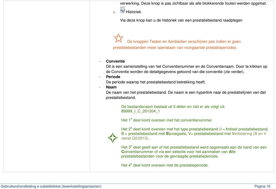 prestatieperiodes. - Conventie Dit is een samenstelling van het Conventienummer en de Conventienaam. Door te klikken op de Conventie worden de detailgegevens getoond van die conventie (zie verder).