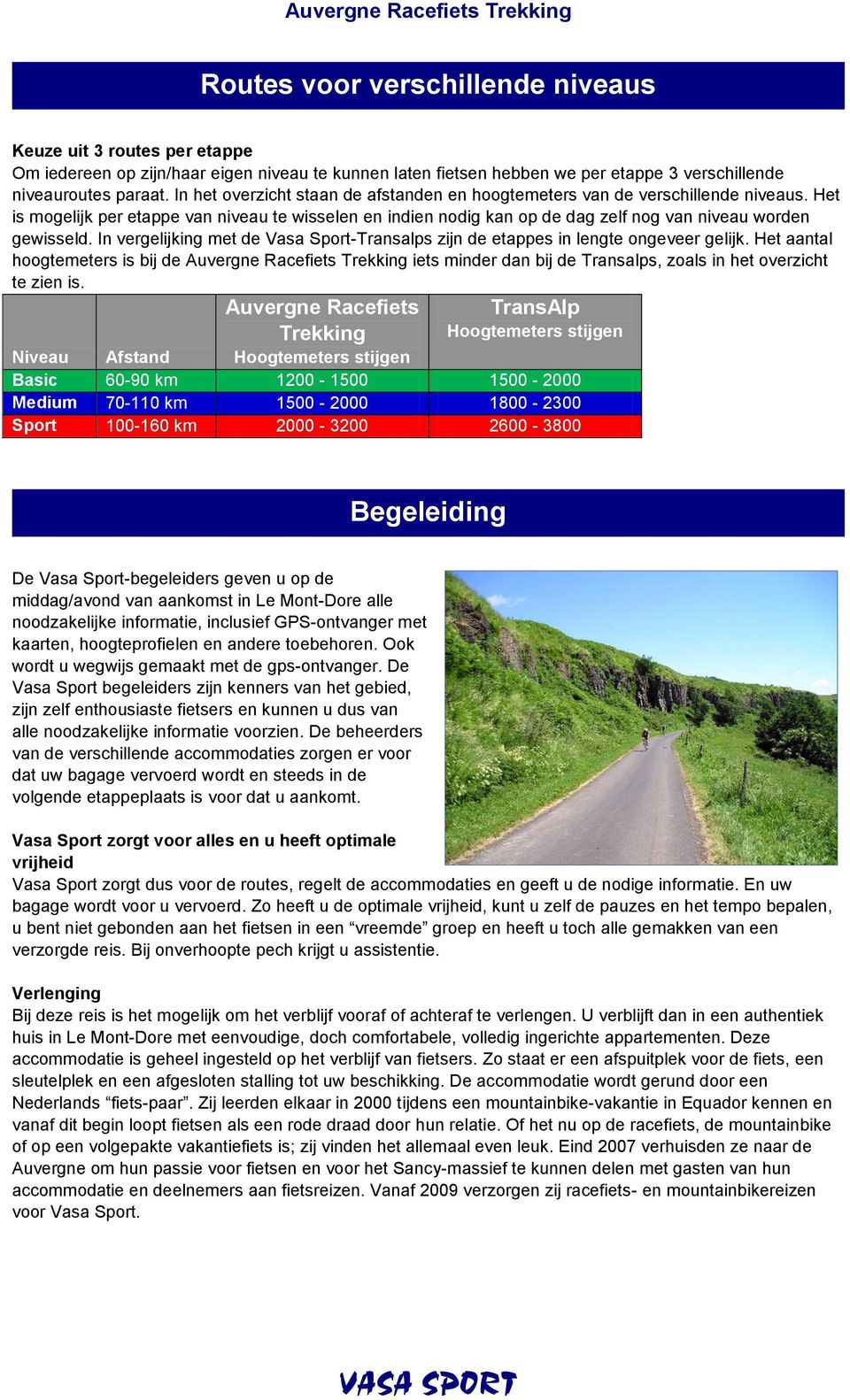 In vergelijking met de Vasa Sport-Transalps zijn de etappes in lengte ongeveer gelijk.