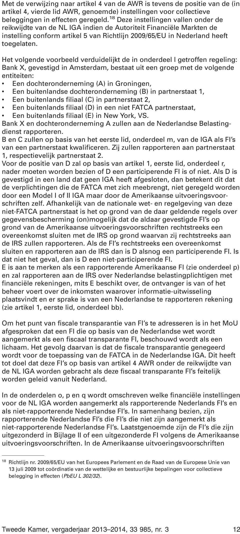 Het volgende voorbeeld verduidelijkt de in onderdeel l getroffen regeling: Bank X, gevestigd in Amsterdam, bestaat uit een groep met de volgende entiteiten: Een dochteronderneming (A) in Groningen,