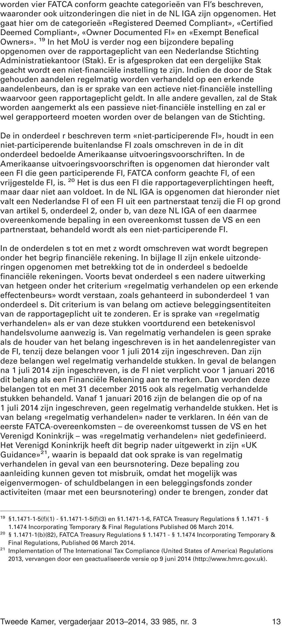 19 In het MoU is verder nog een bijzondere bepaling opgenomen over de rapportageplicht van een Nederlandse Stichting Administratiekantoor (Stak).