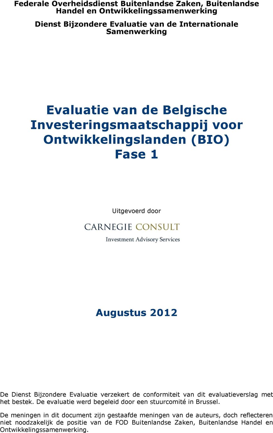 verzekert de conformiteit van dit evaluatieverslag met het bestek. De evaluatie werd begeleid door een stuurcomité in Brussel.