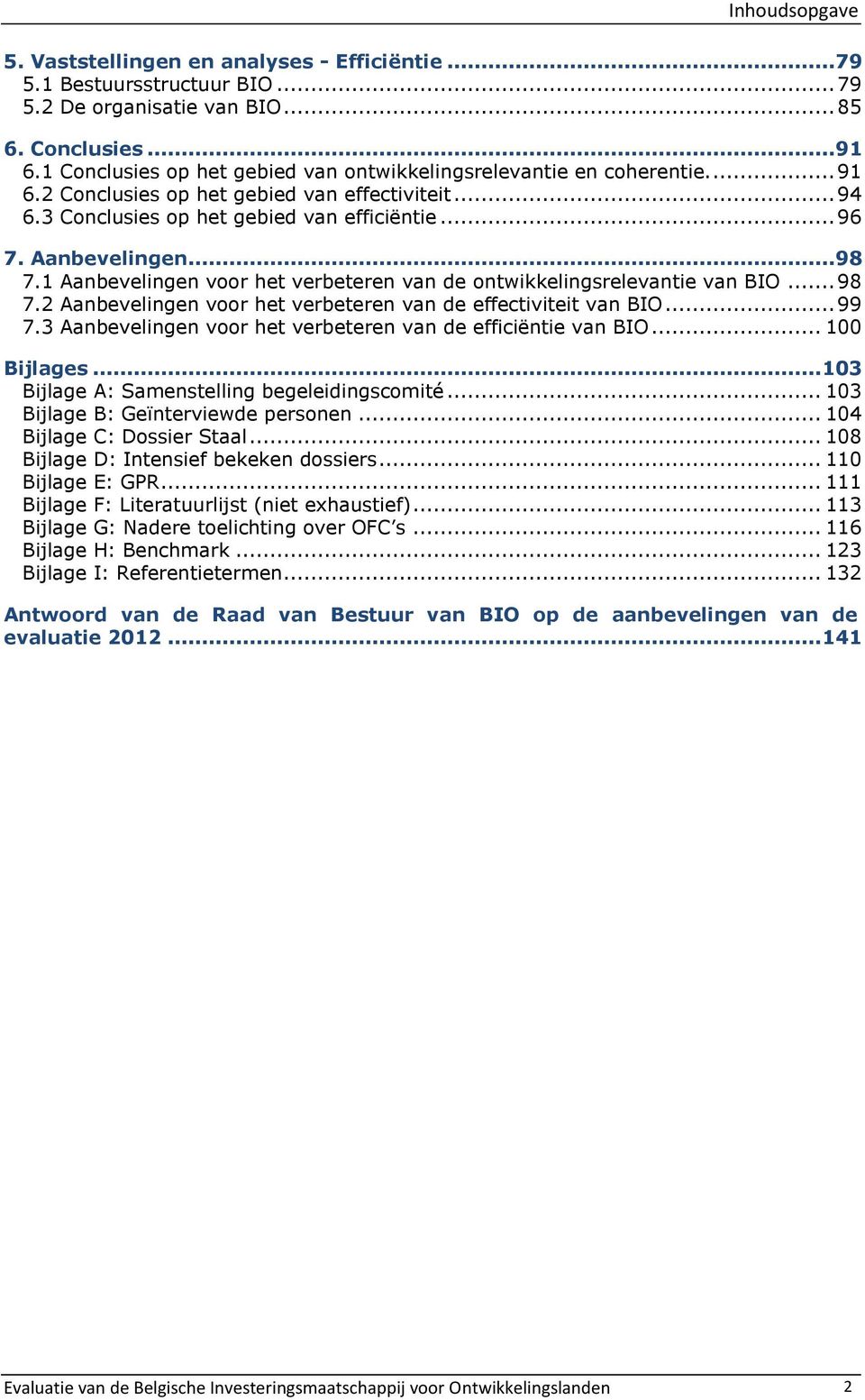 .. 98 7.1 Aanbevelingen voor het verbeteren van de ontwikkelingsrelevantie van BIO... 98 7.2 Aanbevelingen voor het verbeteren van de effectiviteit van BIO... 99 7.