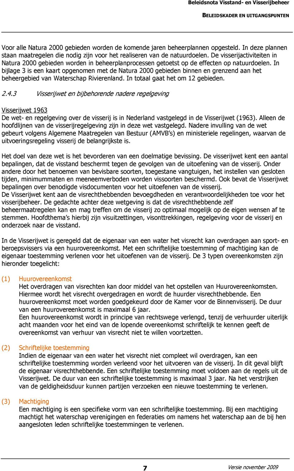 In bijlage 3 is een kaart opgenomen met de Natura 2000 gebieden binnen en grenzend aan het beheergebied van Waterschap Rivierenland. In totaal gaat het om 12 gebieden. 2.4.