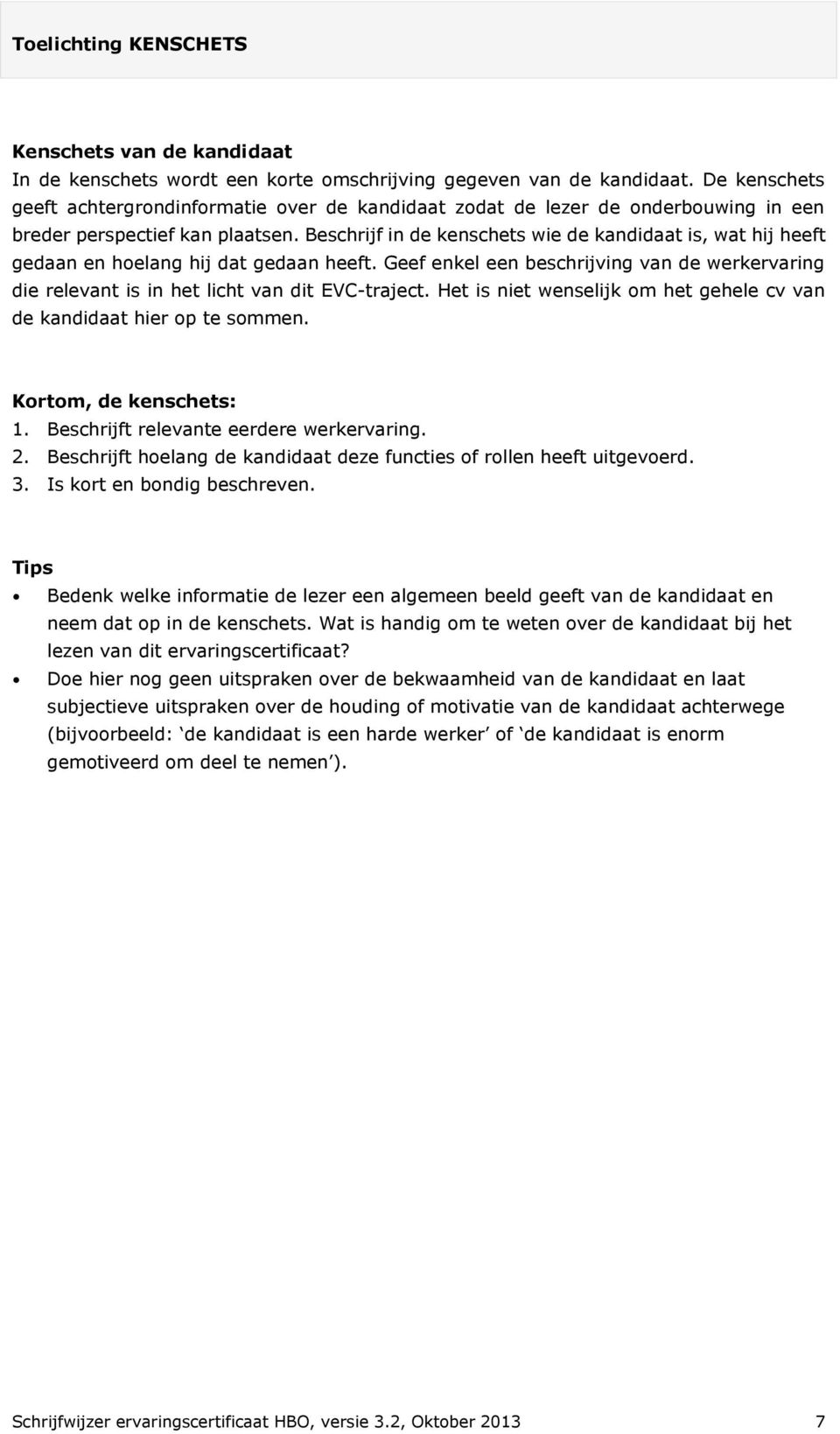 Beschrijf in de kenschets wie de kandidaat is, wat hij heeft gedaan en hoelang hij dat gedaan heeft. Geef enkel een beschrijving van de werkervaring die relevant is in het licht van dit EVC-traject.