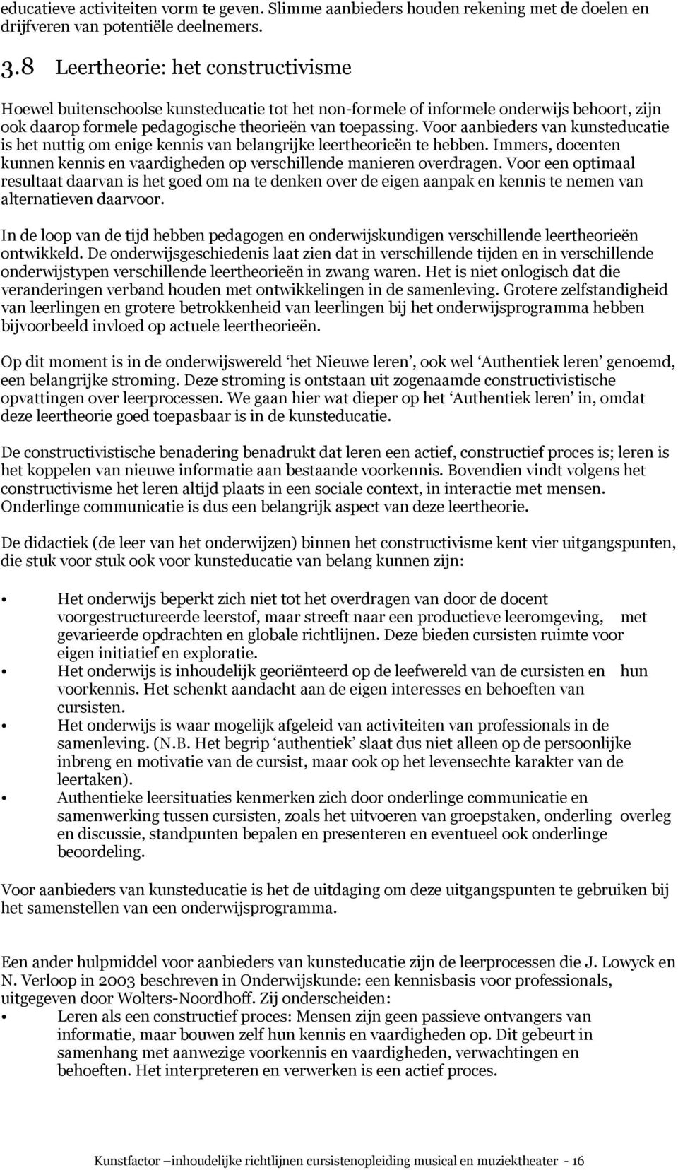 Voor aanbieders van kunsteducatie is het nuttig om enige kennis van belangrijke leertheorieën te hebben. Immers, docenten kunnen kennis en vaardigheden op verschillende manieren overdragen.