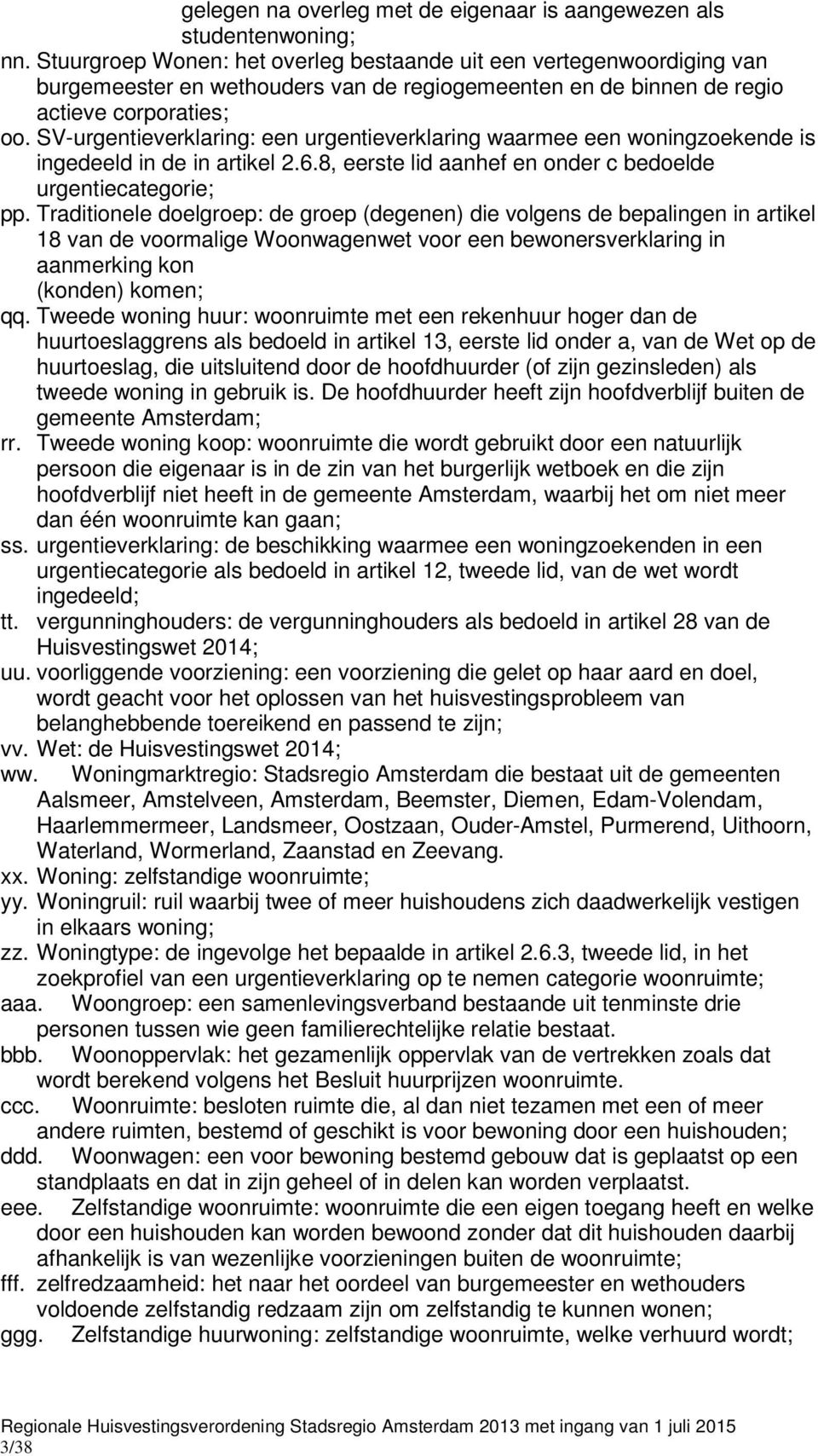 SV-urgentieverklaring: een urgentieverklaring waarmee een woningzoekende is ingedeeld in de in artikel 2.6.8, eerste lid aanhef en onder c bedoelde urgentiecategorie; pp.