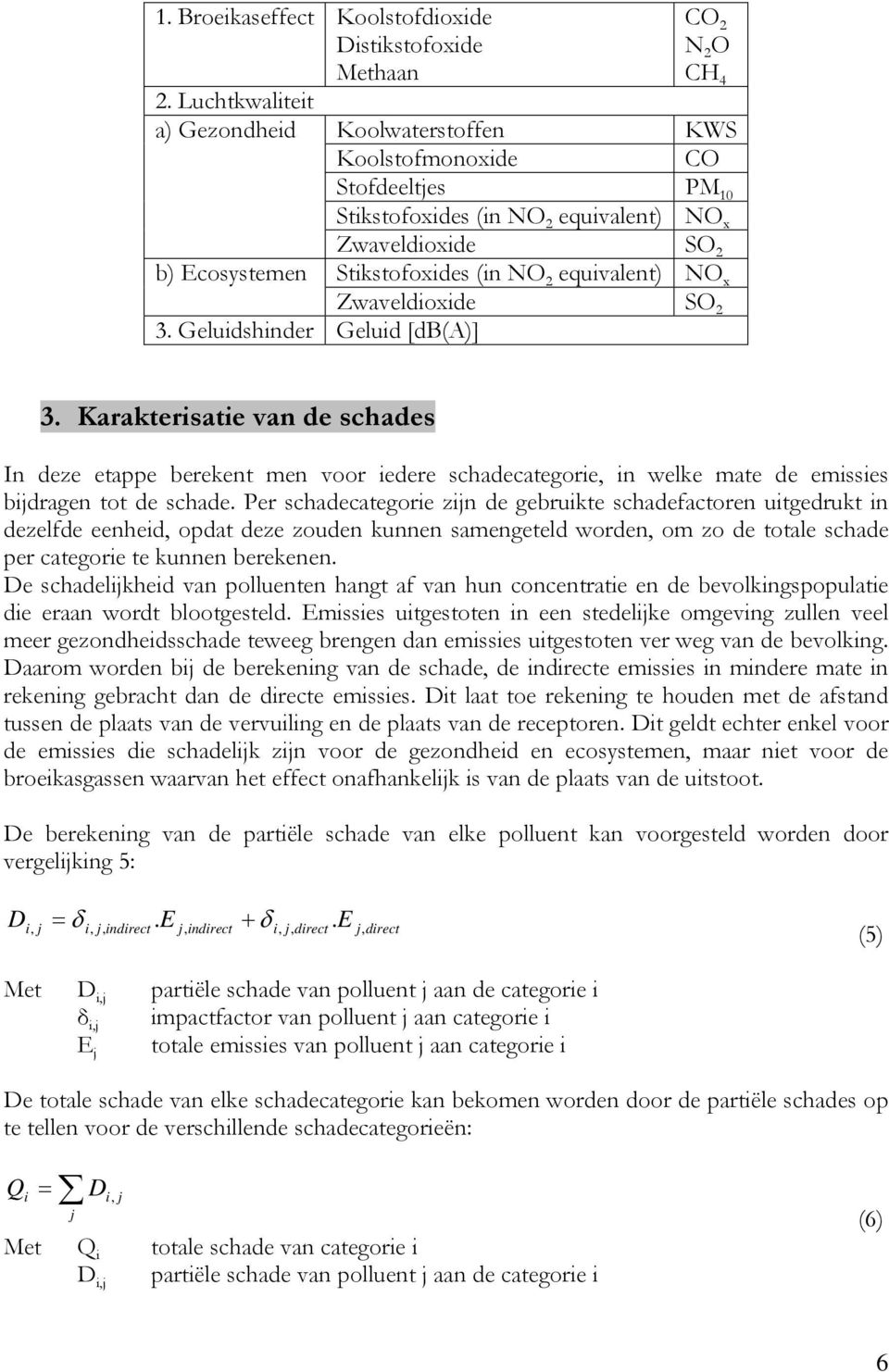 NO 2 equivalent) NO x Zwaveldioxide SO 2 3. Geluidshinder Geluid [db(a)] 3.