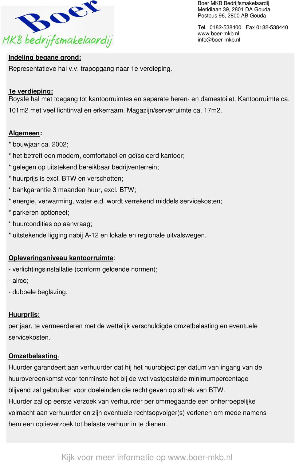 2002; * het betreft een modern, comfortabel en geïsoleerd kantoor; * gelegen op uitstekend bereikbaar bedrijventerrein; * huurprijs is excl. BTW en verschotten; * bankgarantie 3 maanden huur, excl.