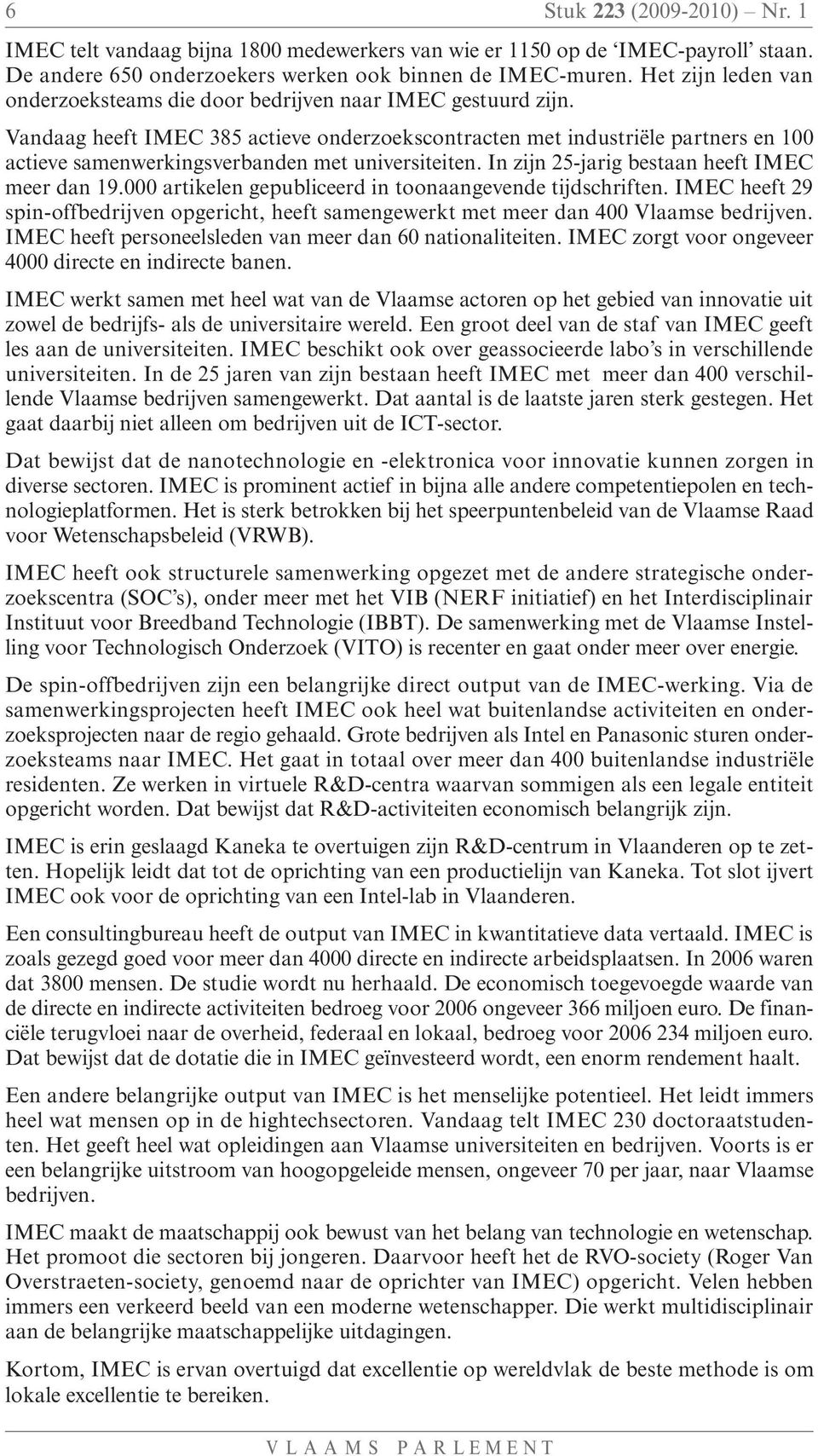 Vandaag heeft IMEC 385 actieve onderzoekscontracten met industriële partners en 100 actieve samenwerkingsverbanden met universiteiten. In zijn 25-jarig bestaan heeft IMEC meer dan 19.