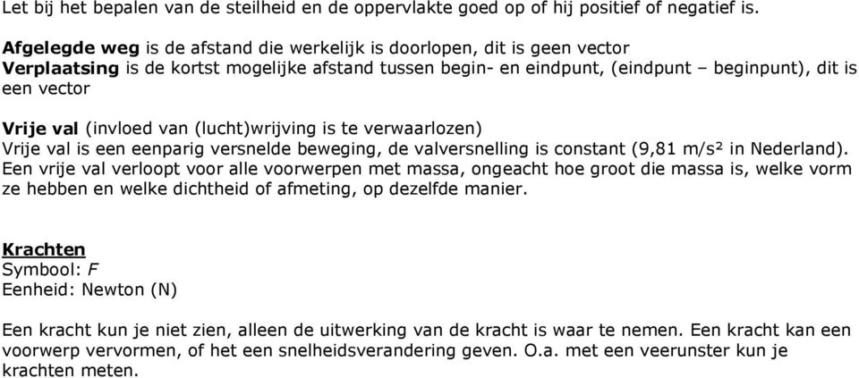 (luch)wrijving is e verwaarlozen) Vrije val is een eenparig versnelde beweging, de valversnelling is consan (9,8 m/s² in Nederland).