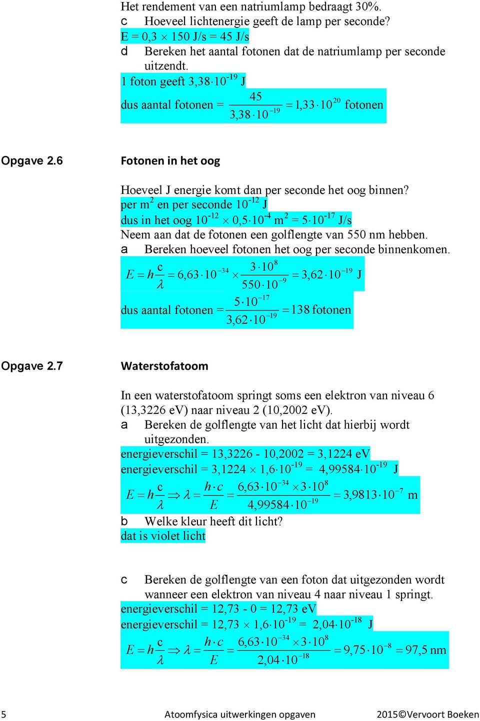 per m 2 en per seconde 10-12 J dus in het oog 10-12 0,5 10-4 m 2 = 5 10-17 J/s Neem aan dat de fotonen een golflengte van 550 nm hebben. a Bereken hoeveel fotonen het oog per seconde binnenkomen.