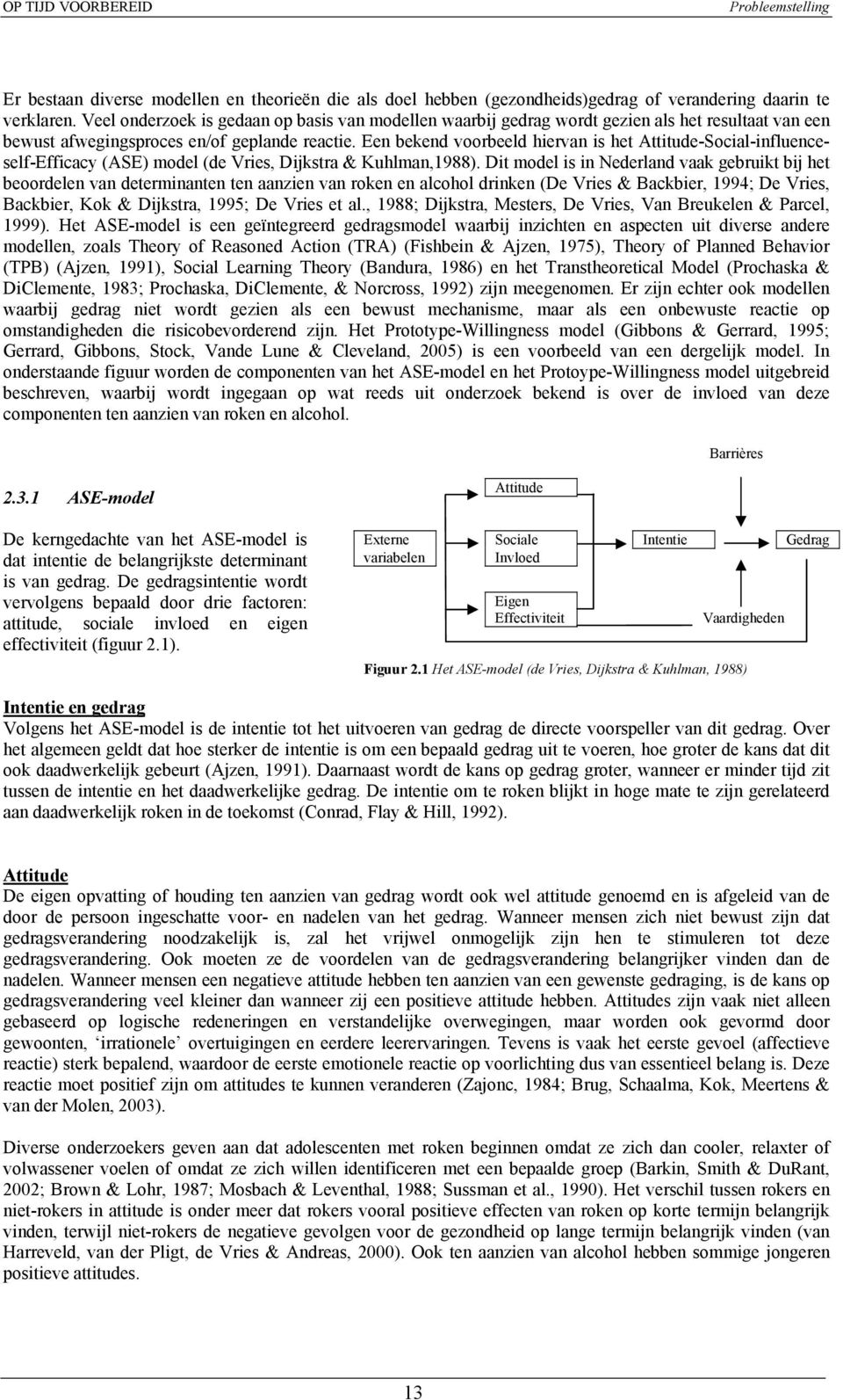 Een bekend voorbeeld hiervan is het Attitude-Social-influenceself-Efficacy (ASE) model (de Vries, Dijkstra & Kuhlman,1988).