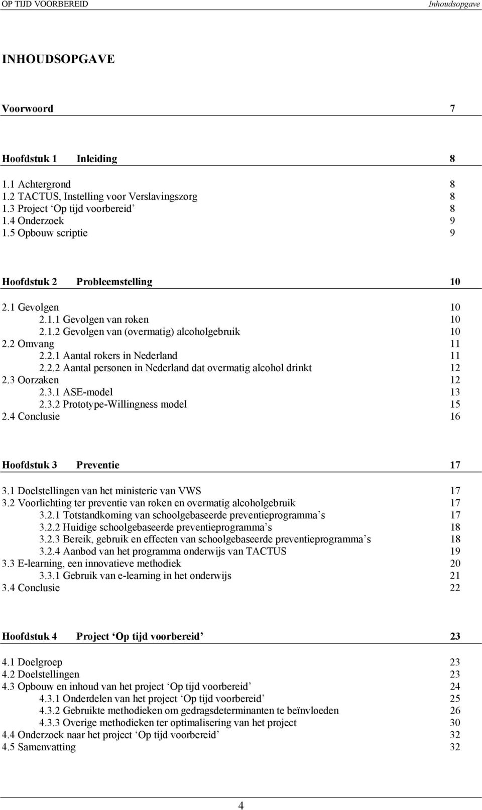 3 Oorzaken 12 2.3.1 ASE-model 13 2.3.2 Prototype-Willingness model 15 2.4 Conclusie 16 Hoofdstuk 3 Preventie 17 3.1 Doelstellingen van het ministerie van VWS 17 3.