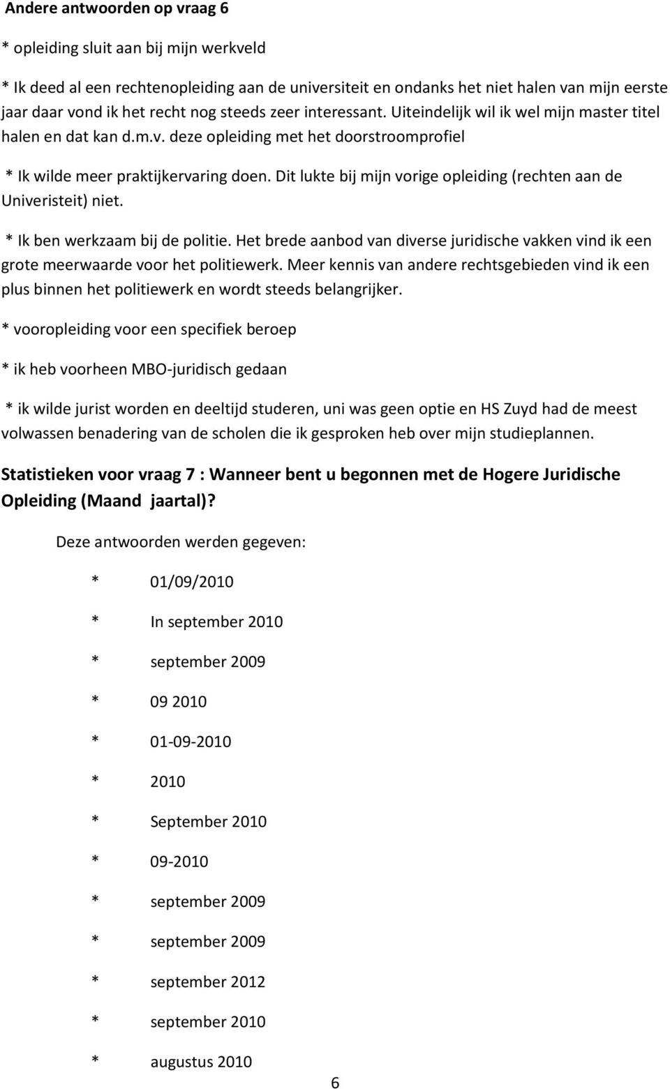 Dit lukte bij mijn vorige opleiding (rechten aan de Univeristeit) niet. * Ik ben werkzaam bij de politie.