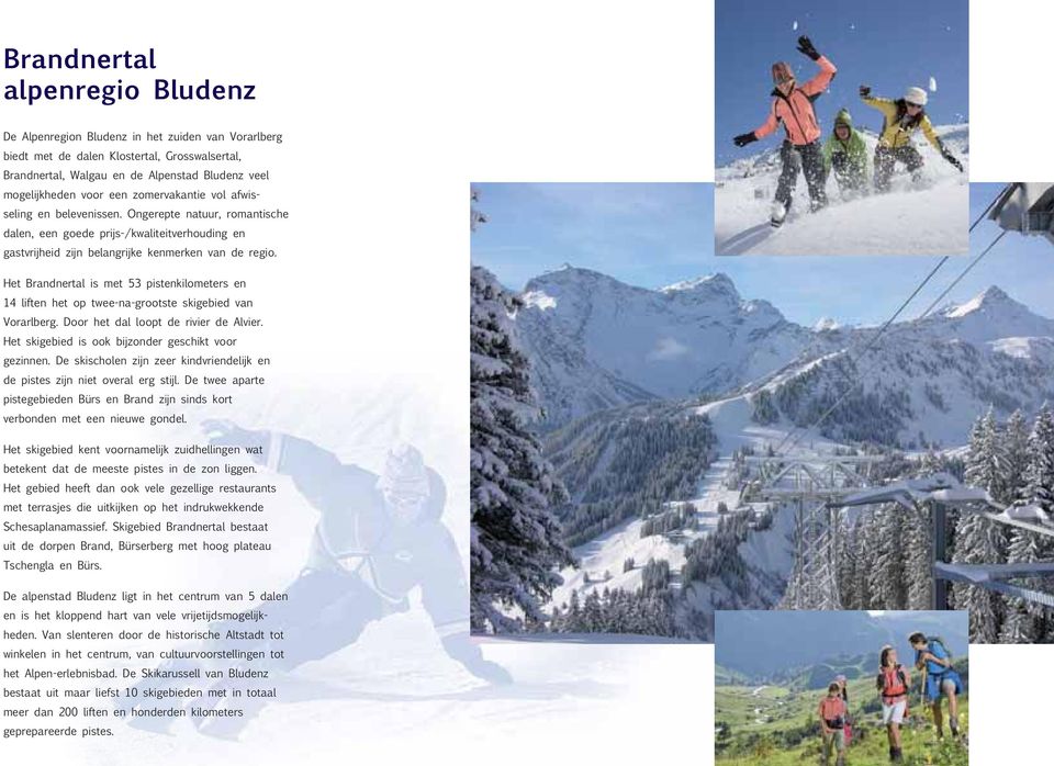 Het Brandnertal is met 53 pistenkilometers en 14 liften het op twee-na-grootste skigebied van Vorarlberg. Door het dal loopt de rivier de Alvier. Het skigebied is ook bijzonder geschikt voor gezinnen.