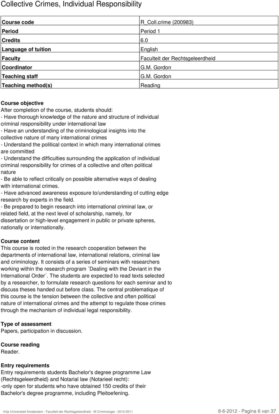 Gordon Teaching method(s) Reading Course objective After completion of the course, students should: - Have thorough knowledge of the nature and structure of individual criminal responsibility under