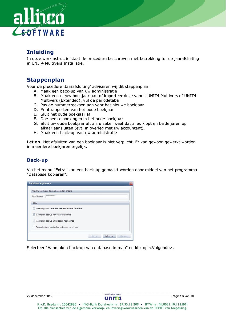 Maak een nieuw boekjaar aan of importeer deze vanuit UNIT4 Multivers of UNIT4 Multivers (Extended), vul de periodetabel C. Pas de nummerreeksen aan voor het nieuwe boekjaar D.