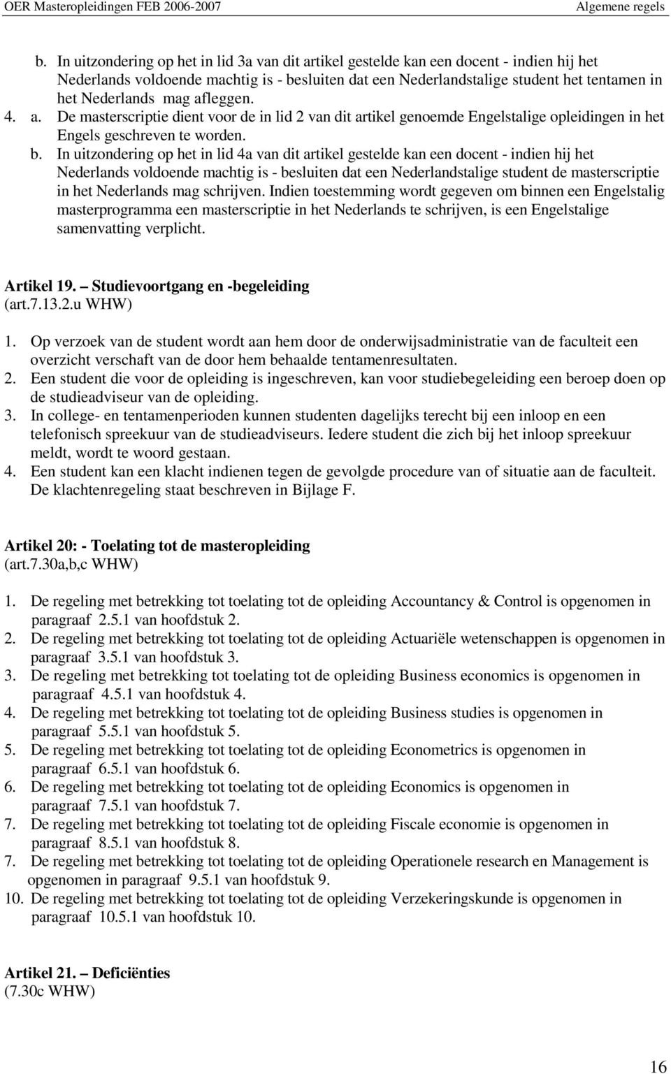 mag afleggen. 4. a. De masterscriptie dient voor de in lid 2 van dit artikel genoemde Engelstalige opleidingen in het Engels geschreven te worden. b.