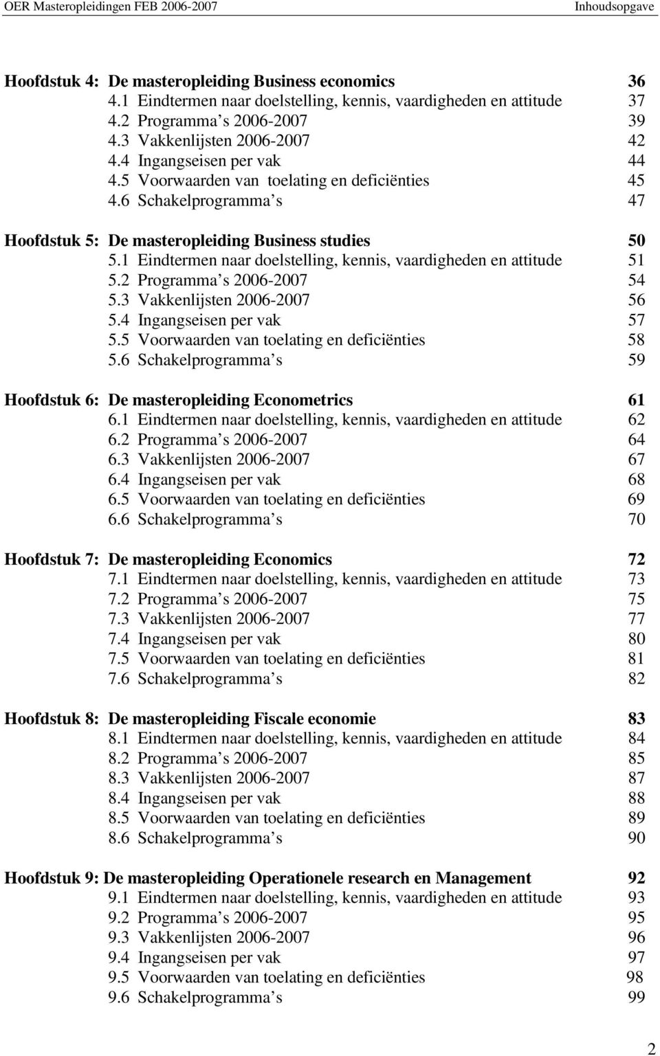 6 Schakelprogramma s 47 Hoofdstuk 5: De masteropleiding Business studies 50 5.1 Eindtermen naar doelstelling, kennis, vaardigheden en attitude 51 5.2 Programma s 2006-2007 54 5.