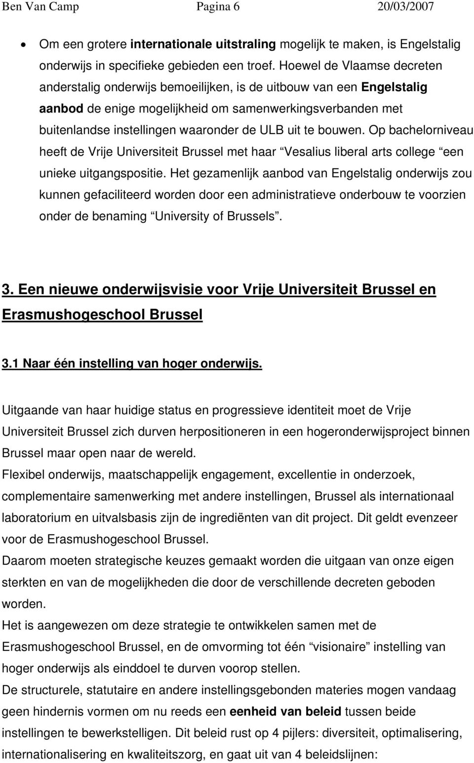 uit te bouwen. Op bachelorniveau heeft de Vrije Universiteit Brussel met haar Vesalius liberal arts college een unieke uitgangspositie.