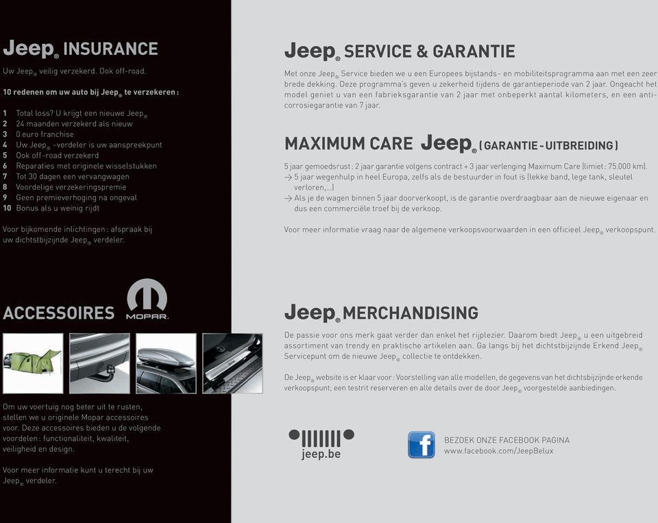een vervangwagen 8 Voordelige verzekeringspremie 9 Geen premieverhoging na ongeval 10 Bonus als u weinig rijdt Voor bijkomende inlichtingen : afspraak bij uw dichtstbijzijnde Jeep verdeler.