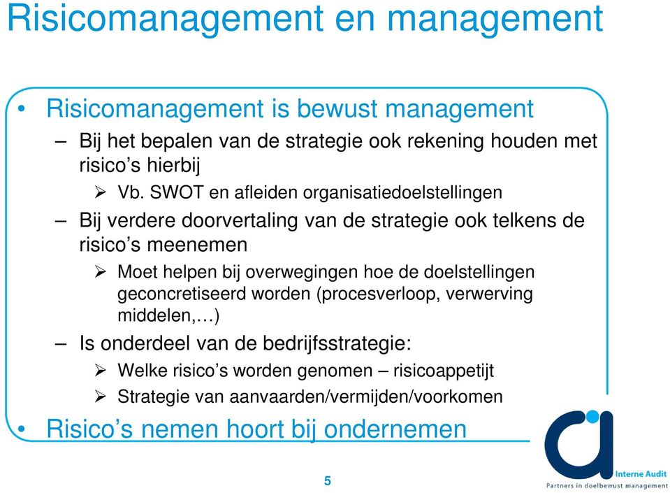 SWOT en afleiden organisatiedoelstellingen Bij verdere doorvertaling van de strategie ook telkens de risico s meenemen Moet helpen bij