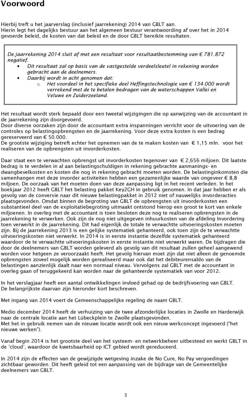 De jaarrekening 2014 sluit af met een resultaat voor resultaatbestemming van 781.872 negatief.