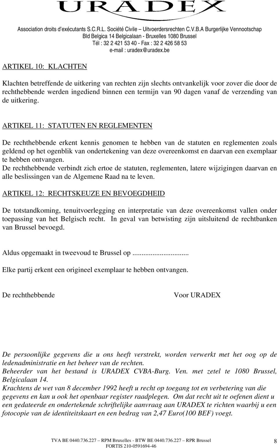 ARTIKEL 11: STATUTEN EN REGLEMENTEN De rechthebbende erkent kennis genomen te hebben van de statuten en reglementen zoals geldend op het ogenblik van ondertekening van deze overeenkomst en daarvan