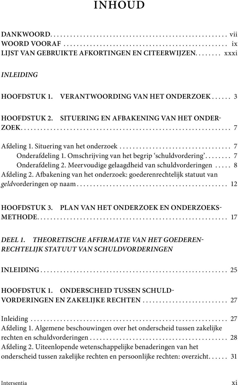 Situering van het onderzoek.................................. 7 Onderafdeling 1. Omschrijving van het begrip schuldvordering........ 7 Onderafdeling 2. Meervoudige gelaagdheid van schuldvorderingen.