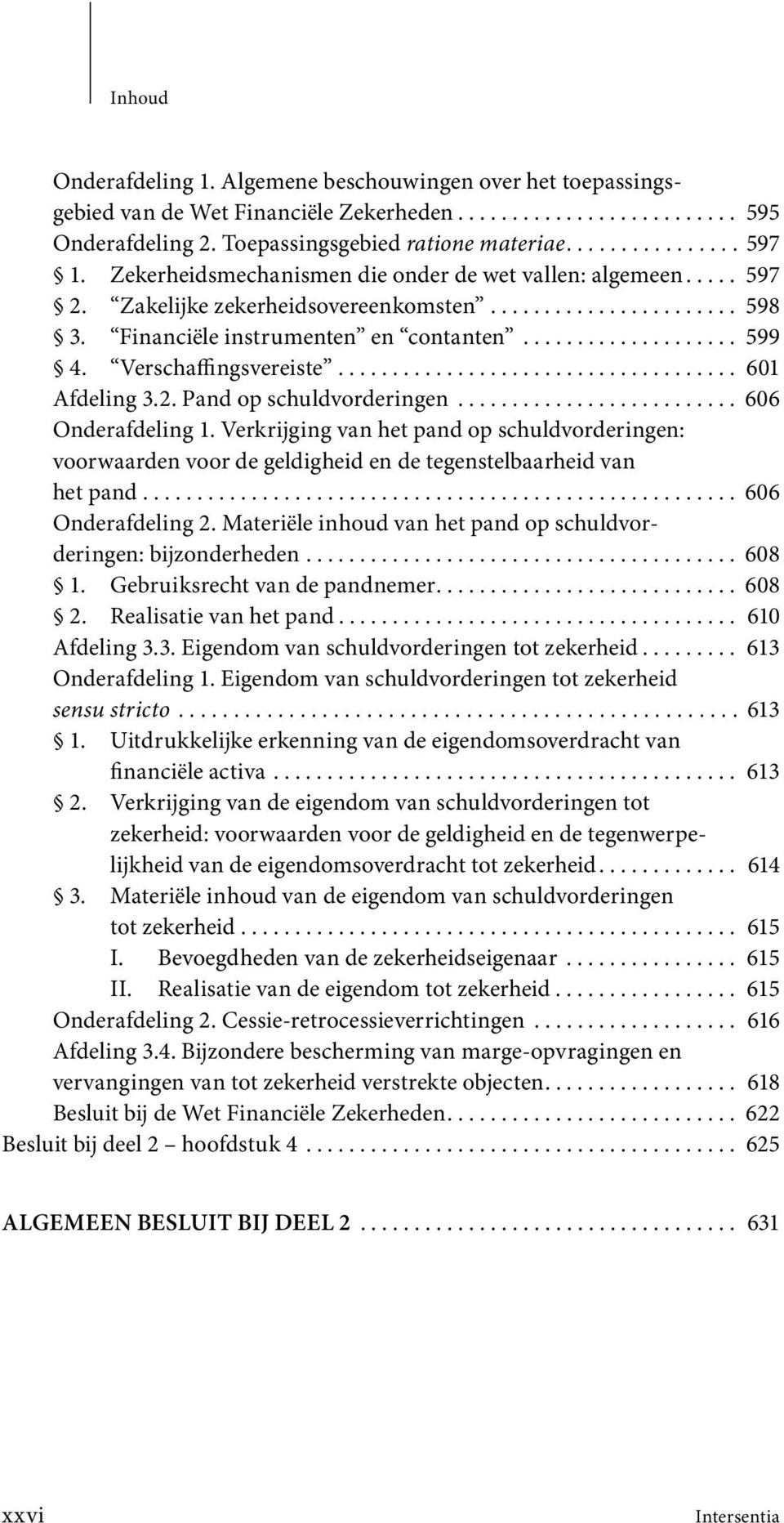 Verschaffingsvereiste..................................... 601 Afdeling 3.2. Pand op schuldvorderingen.......................... 606 Onderafdeling 1.